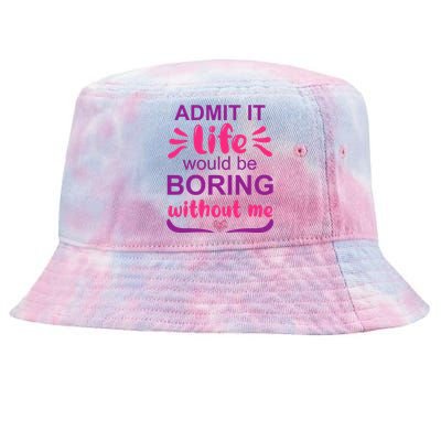 Admit It Life Would Be Boring Without Me Funny Saying Tie-Dyed Bucket Hat