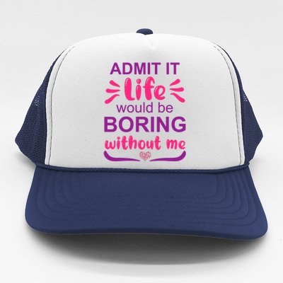 Admit It Life Would Be Boring Without Me Funny Saying Trucker Hat