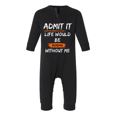 Admit It Life Would Be Boring Without Me Funny Saying Infant Fleece One Piece