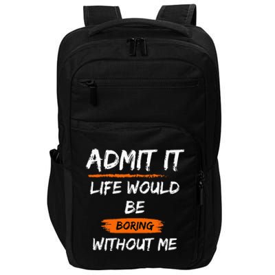 Admit It Life Would Be Boring Without Me Funny Saying Impact Tech Backpack