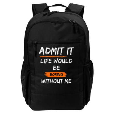 Admit It Life Would Be Boring Without Me Funny Saying Daily Commute Backpack