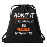 Admit It Life Would Be Boring Without Me Funny Saying Drawstring Bag