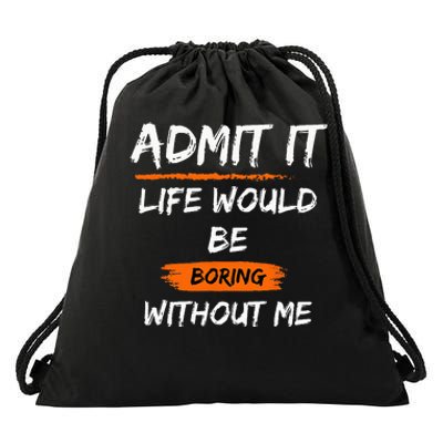 Admit It Life Would Be Boring Without Me Funny Saying Drawstring Bag