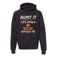 Admit It Life Would Be Boring Without Me Funny Saying Premium Hoodie