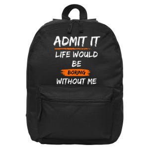 Admit It Life Would Be Boring Without Me Funny Saying 16 in Basic Backpack