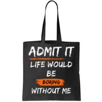 Admit It Life Would Be Boring Without Me Funny Saying Tote Bag