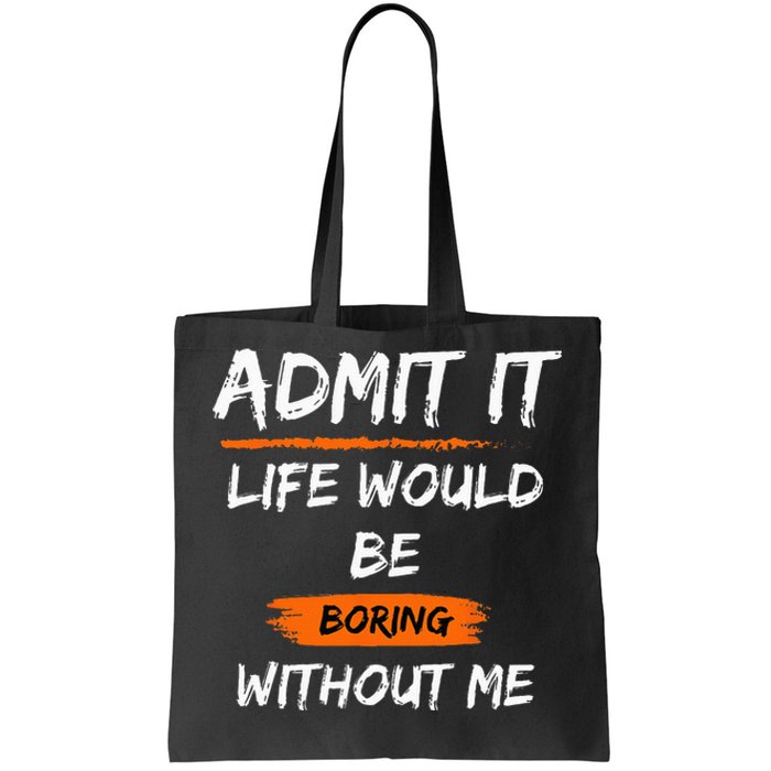 Admit It Life Would Be Boring Without Me Funny Saying Tote Bag