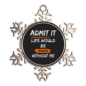 Admit It Life Would Be Boring Without Me Funny Saying Metallic Star Ornament