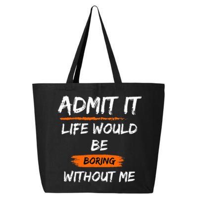 Admit It Life Would Be Boring Without Me Funny Saying 25L Jumbo Tote