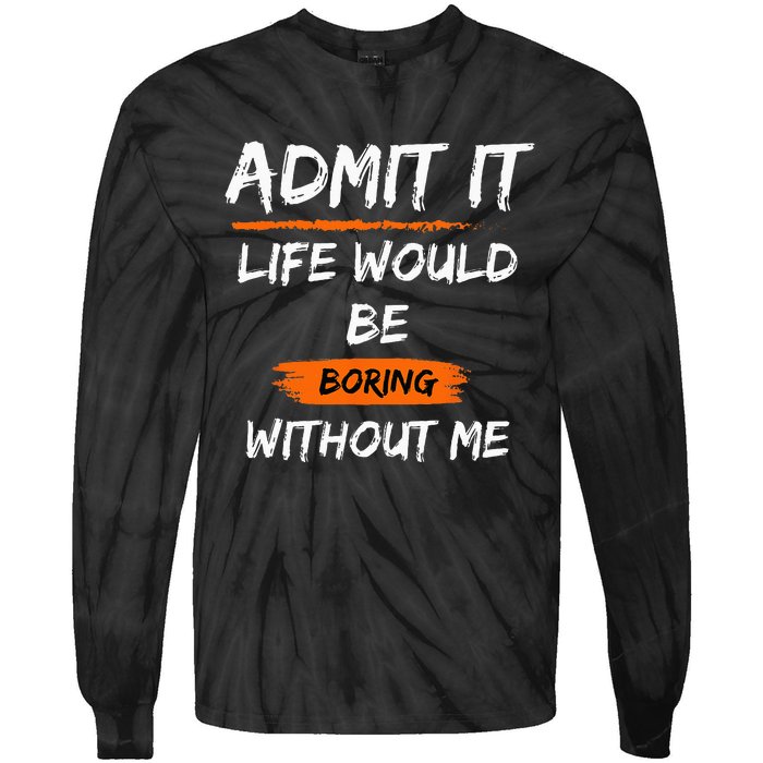 Admit It Life Would Be Boring Without Me Funny Saying Tie-Dye Long Sleeve Shirt