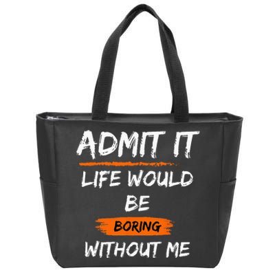 Admit It Life Would Be Boring Without Me Funny Saying Zip Tote Bag