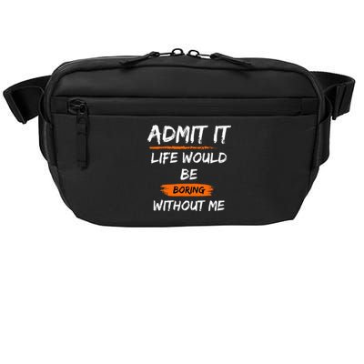 Admit It Life Would Be Boring Without Me Funny Saying Crossbody Pack