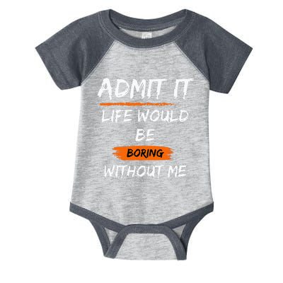 Admit It Life Would Be Boring Without Me Funny Saying Infant Baby Jersey Bodysuit