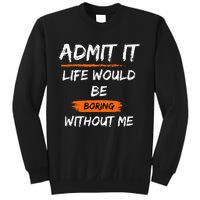 Admit It Life Would Be Boring Without Me Funny Saying Sweatshirt