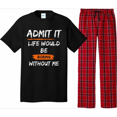 Admit It Life Would Be Boring Without Me Funny Saying Pajama Set