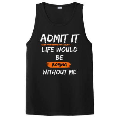 Admit It Life Would Be Boring Without Me Funny Saying PosiCharge Competitor Tank