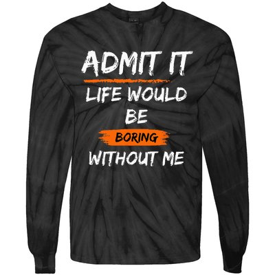 Admit It Life Would Be Boring Without Me Funny Saying Tie-Dye Long Sleeve Shirt