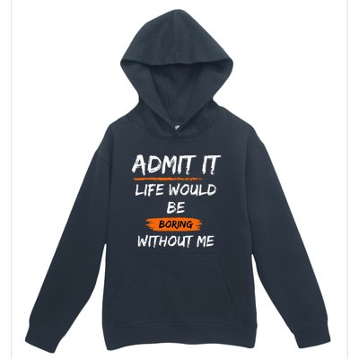 Admit It Life Would Be Boring Without Me Funny Saying Urban Pullover Hoodie