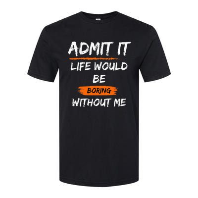 Admit It Life Would Be Boring Without Me Funny Saying Softstyle CVC T-Shirt