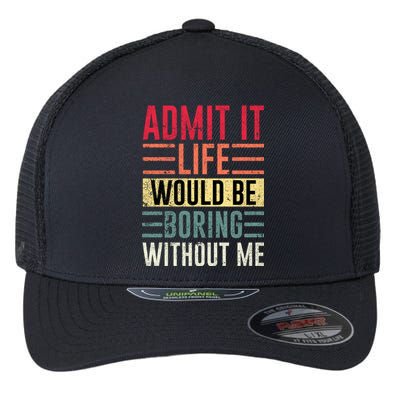 Admit It Life Would Be Boring Without Me Cool And Funny Retro Flexfit Unipanel Trucker Cap