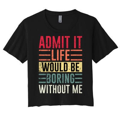 Admit It Life Would Be Boring Without Me Cool And Funny Retro Women's Crop Top Tee