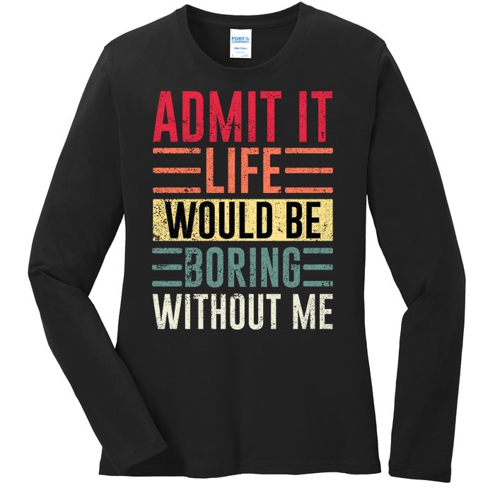 Admit It Life Would Be Boring Without Me Cool And Funny Retro Ladies Long Sleeve Shirt