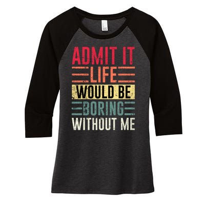 Admit It Life Would Be Boring Without Me Cool And Funny Retro Women's Tri-Blend 3/4-Sleeve Raglan Shirt