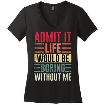 Admit It Life Would Be Boring Without Me Cool And Funny Retro Women's V-Neck T-Shirt