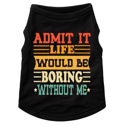 Admit It Life Would Be Boring Without Me Doggie Tank