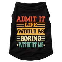 Admit It Life Would Be Boring Without Me Doggie Tank