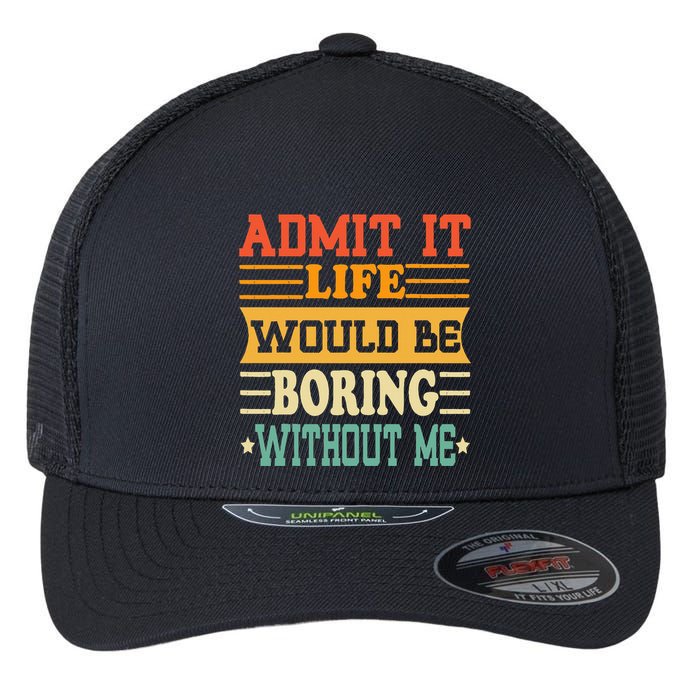Admit It Life Would Be Boring Without Me Flexfit Unipanel Trucker Cap