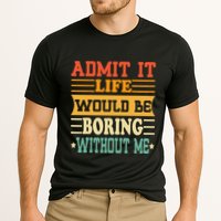 Admit It Life Would Be Boring Without Me Performance Shirt