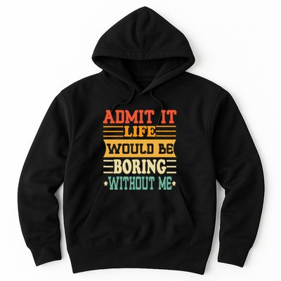 Admit It Life Would Be Boring Without Me Hoodie