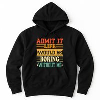 Admit It Life Would Be Boring Without Me Hoodie