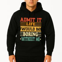 Admit It Life Would Be Boring Without Me Hoodie