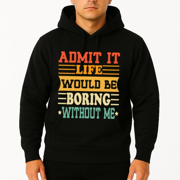Admit It Life Would Be Boring Without Me Hoodie