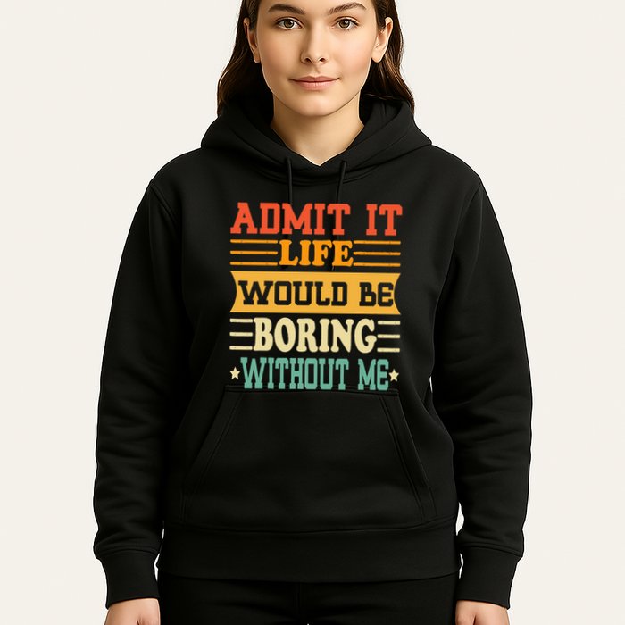 Admit It Life Would Be Boring Without Me Hoodie