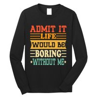 Admit It Life Would Be Boring Without Me Long Sleeve Shirt