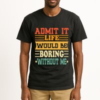 Admit It Life Would Be Boring Without Me Tall T-Shirt