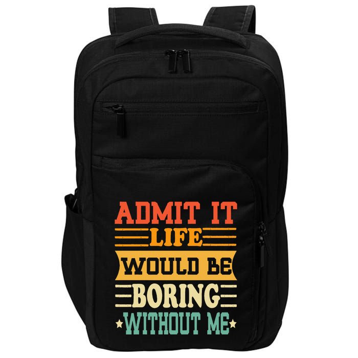 Admit It Life Would Be Boring Without Me Impact Tech Backpack