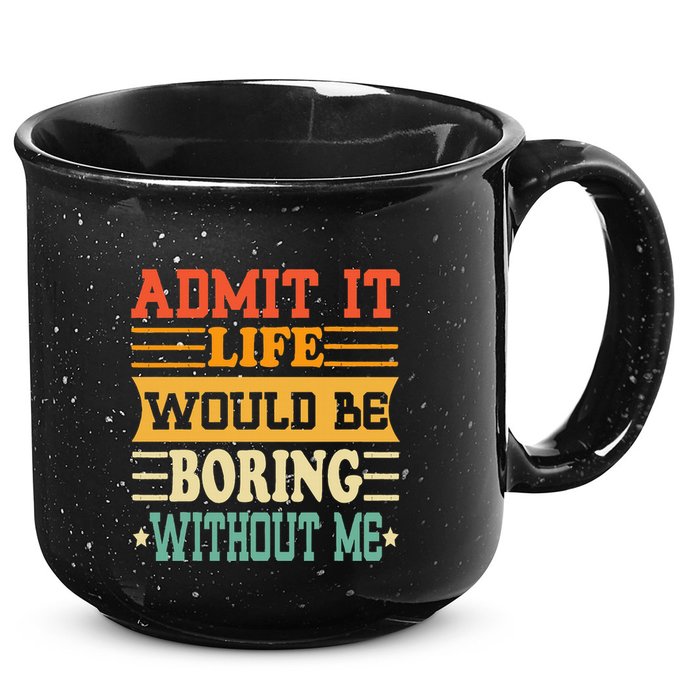 Admit It Life Would Be Boring Without Me 15oz Campfire Ceramic Mug