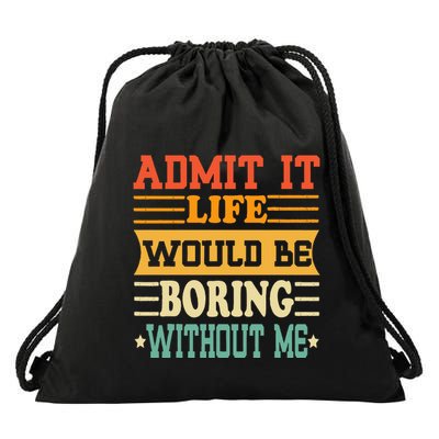 Admit It Life Would Be Boring Without Me Drawstring Bag