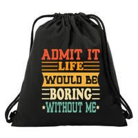 Admit It Life Would Be Boring Without Me Drawstring Bag