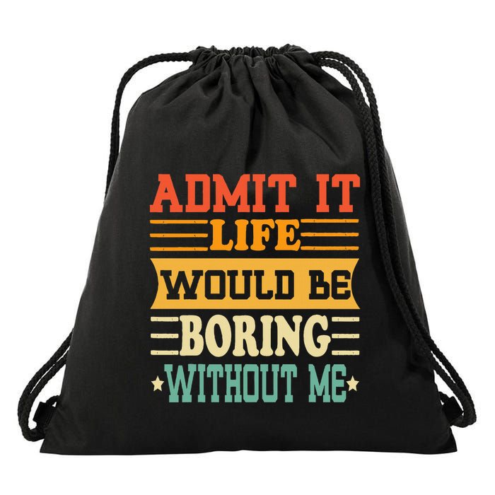 Admit It Life Would Be Boring Without Me Drawstring Bag