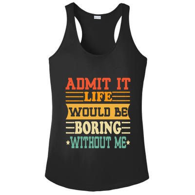 Admit It Life Would Be Boring Without Me Ladies PosiCharge Competitor Racerback Tank