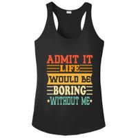 Admit It Life Would Be Boring Without Me Ladies PosiCharge Competitor Racerback Tank
