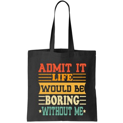 Admit It Life Would Be Boring Without Me Bag