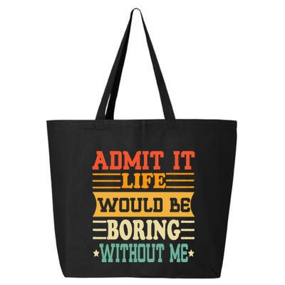 Admit It Life Would Be Boring Without Me 25L Jumbo Tote