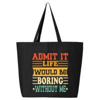 Admit It Life Would Be Boring Without Me 25L Jumbo Tote