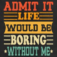 Admit It Life Would Be Boring Without Me 25L Jumbo Tote